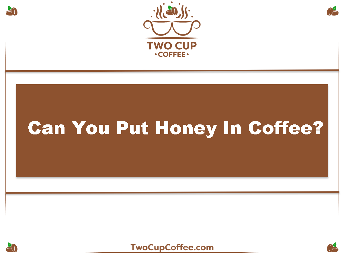 Can You Put Honey In Coffee?