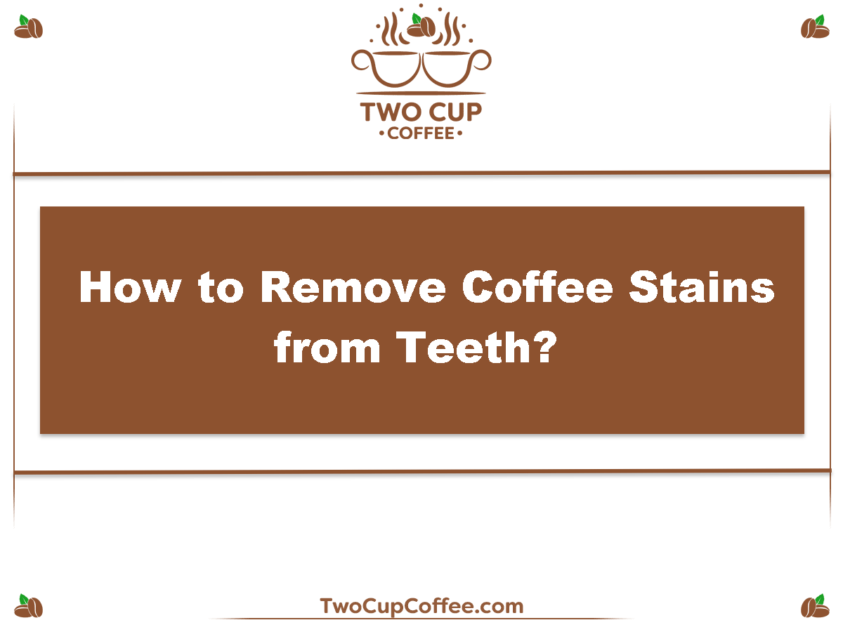 How to Remove Coffee Stains from Teeth?