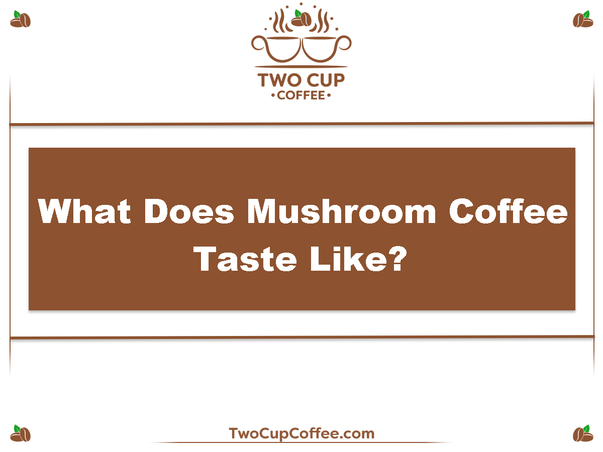 What Does Mushroom Coffee Taste Like?